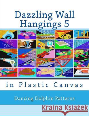 Dazzling Wall Hangings 5: In Plastic Canvas Dancing Dolphin Patterns 9781981921690 Createspace Independent Publishing Platform - książka
