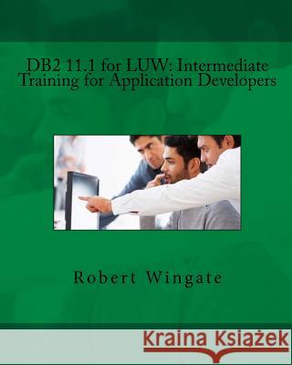 DB2 11.1 for LUW: Intermediate Training for Application Developers Wingate, Robert 9781979742924 Createspace Independent Publishing Platform - książka