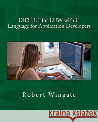 DB2 11.1 for LUW with C Language for Application Developers Wingate, Robert 9781725171190 Createspace Independent Publishing Platform - książka