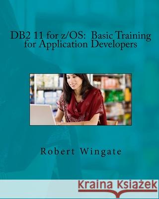 DB2 11 for z/OS: Basic Training for Application Developers Wingate, Robert 9781974190676 Createspace Independent Publishing Platform - książka