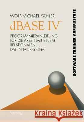 dBASE IV ™: Programmieranleitung für die Arbeit mit einem relationalen Datenbanksystem Wolf-Michael Kähler 9783528146795 Springer Fachmedien Wiesbaden - książka