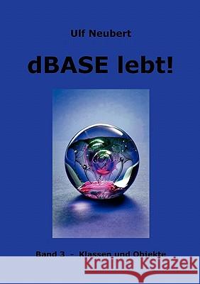 dBase lebt ! Band 3: Klassen und Objekte Neubert, Ulf 9783833463075 Books on Demand - książka