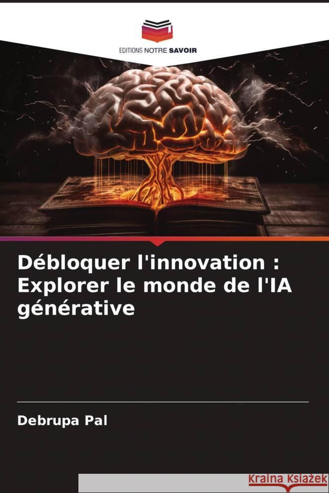 Débloquer l'innovation : Explorer le monde de l'IA générative Pal, Debrupa 9786208565046 Editions Notre Savoir - książka