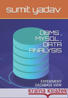 Dbms, Mysql, Data Analysis: Experiment Database View Yadav, Sumit 9798649306959 Independently Published - książka