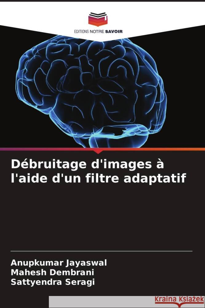 D?bruitage d'images ? l'aide d'un filtre adaptatif Anupkumar Jayaswal Mahesh Dembrani Sattyendra Seragi 9786207179879 Editions Notre Savoir - książka