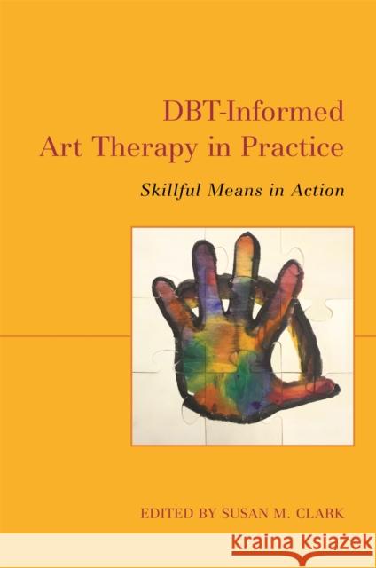 Dbt-Informed Art Therapy in Practice: Skillful Means in Action Clark, Susan M. 9781787752085 Jessica Kingsley Publishers - książka