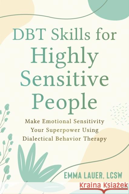 Dbt Skills for Highly Sensitive People: Make Emotional Sensitivity Your Superpower Using Dialectical Behavior Therapy Lauer, Emma 9781648481055 New Harbinger Publications - książka