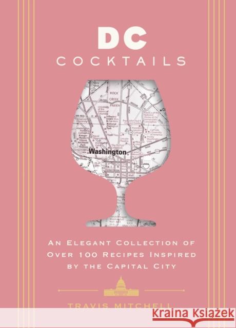 D.C. Cocktails: An Elegant Collection of Over 100 Recipes Inspired by the U.S. Capital Travis Mitchell 9781646434435 HarperCollins Focus - książka