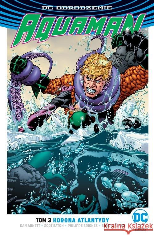 DC Odrodzenie Aquaman T.3 Korona Atlantydy Abnett Dan Eaton Scott Briones Philippe 9788328134355 Egmont - książka