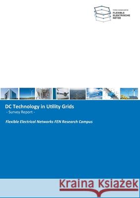 DC Technology in Utility Grids: -Survey Report- Sedigheh Rabiee, Marco Cupelli, Mohsen Ferdowsi 9783946143093 Forschungscampus Flexible Elektrische Netze - książka