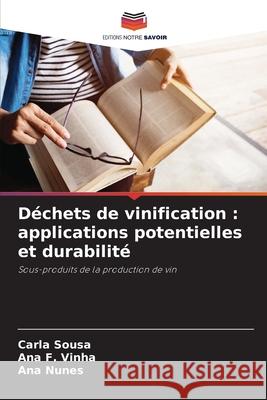 Déchets de vinification : applications potentielles et durabilité Sousa, Carla, Vinha, Ana F., Nunes, Ana 9786208807108 Editions Notre Savoir - książka