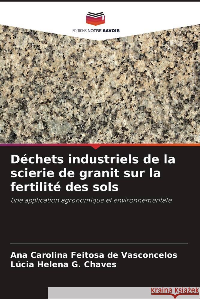 Déchets industriels de la scierie de granit sur la fertilité des sols Vasconcelos, Ana Carolina Feitosa de, G. Chaves, Lúcia Helena 9786208255077 Editions Notre Savoir - książka