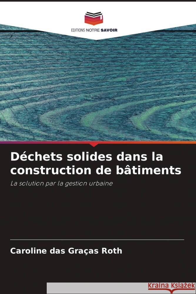 Déchets solides dans la construction de bâtiments Roth, Caroline das Graças 9786206502982 Editions Notre Savoir - książka