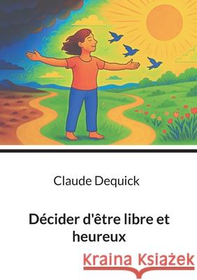 D?cider d'?tre libre et heureux Claude Dequick 9782322553532 Bod - Books on Demand - książka