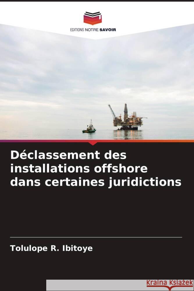Déclassement des installations offshore dans certaines juridictions Ibitoye, Tolulope R. 9786204663876 Editions Notre Savoir - książka