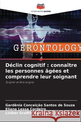 D?clin cognitif: conna?tre les personnes ?g?es et comprendre leur soignant Gard?nia Concei??o Santo Eliana Lessa Cordeiro Liniker Scolfild Rodrigue 9786207713400 Editions Notre Savoir - książka