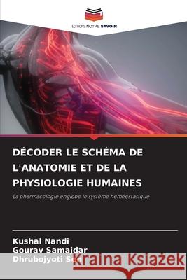 DÉCODER LE SCHÉMA DE L'ANATOMIE ET DE LA PHYSIOLOGIE HUMAINES Nandi, Kushal, Samajdar, Gourav, Sen, Dhrubo Jyoti 9786202348263 Editions Notre Savoir - książka