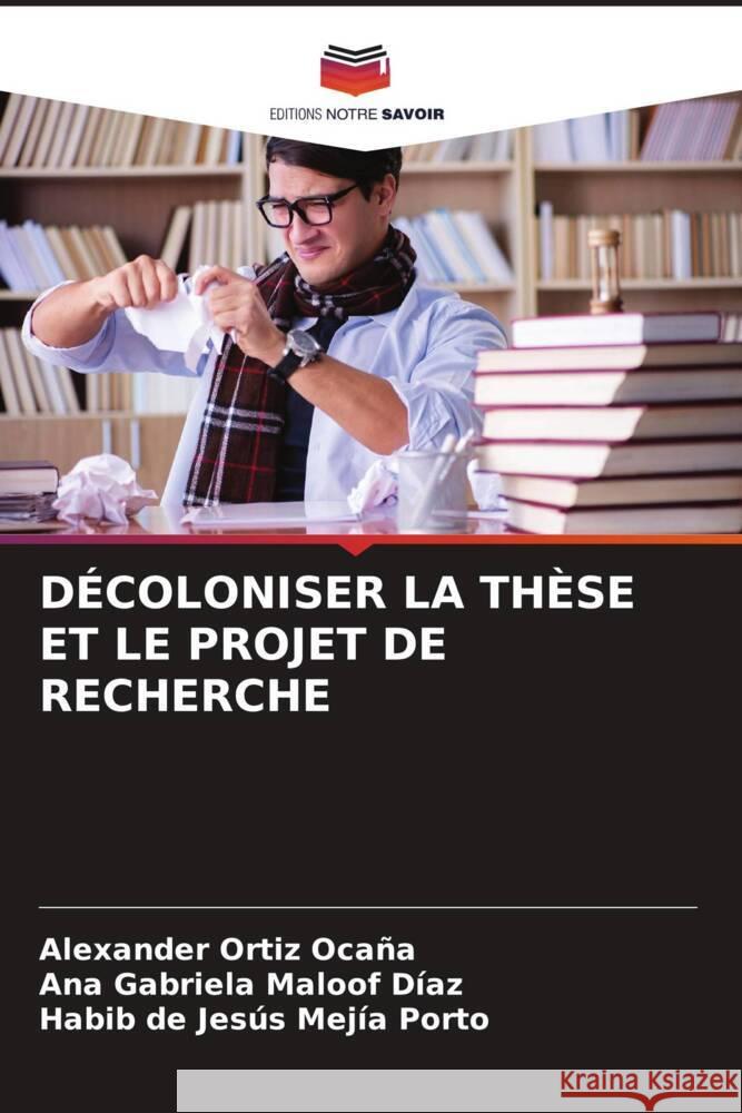 DÉCOLONISER LA THÈSE ET LE PROJET DE RECHERCHE Ortiz Ocaña, Alexander, Maloof Díaz, Ana Gabriela, Mejía Porto, Habib de Jesús 9786206443681 Editions Notre Savoir - książka