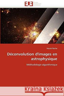 Déconvolution d'Images En Astrophysique Roche-M 9786131516795 Editions Universitaires Europeennes - książka