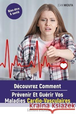 Découvrez Comment Prévenir Et Guérir Vos Maladies Cardio-Vasculaires Nkouta, Jean 9782956457374 Jean Nkouta - książka