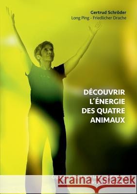 Découvrez l´énergie des quatre animaux: Qigong appliqué dans la vie quotidienne, thérapie et entraînement Schröder, Gertrud 9783752867572 Books on Demand - książka