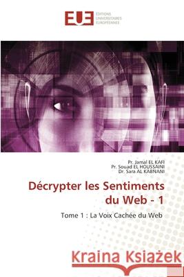 Décrypter les Sentiments du Web - 1 EL KAFI, Pr. Jamal, EL HOUSSAINI, Pr. Souad, AL KABNANI, Dr. Sara 9786208498009 Éditions universitaires européennes - książka