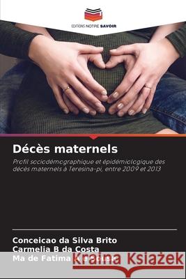 Décès maternels da Silva Brito, Conceição, da Costa, Carmélia B, A e Sousa, Ma de Fatima 9786206806837 Editions Notre Savoir - książka