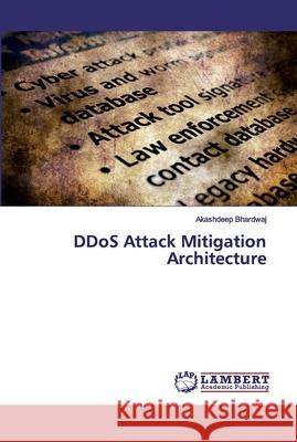DDoS Attack Mitigation Architecture Bhardwaj, Akashdeep 9786202555173 LAP Lambert Academic Publishing - książka