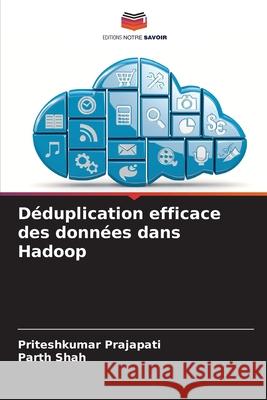 D?duplication efficace des donn?es dans Hadoop Priteshkumar Prajapati Parth Shah 9786202087308 Editions Notre Savoir - książka
