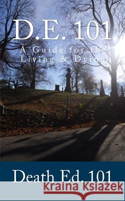 D.E. 101 - Death Ed. 101: A Guide for the Living & Dying R. Pasinski 9781523833023 Createspace Independent Publishing Platform - książka