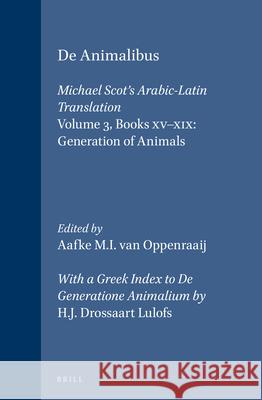 de Animalibus. Michael Scot's Arabic-Latin Translation, Volume 3 Books XV-XIX: Generation of Animals: With a Greek Index to de Generatione Animalium b Aristotle                                A. M. I. Van Oppenraaij 9789004096035 Brill Academic Publishers - książka