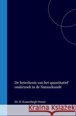 de Beteekenis Van Het Quantitatief Onderzoek in de Natuurkunde Heike Kamerlingh Onnes 9789004558977 Brill - książka