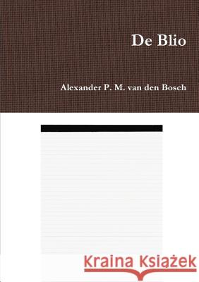 De Blio Van Den Bosch, Alexander P. M. 9780244921941 Lulu.com - książka
