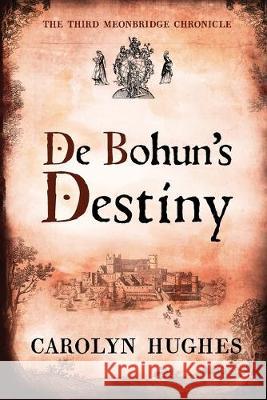 De Bohun's Destiny: The Third Meonbridge Chronicle Carolyn Hughes 9781916059801 Riverdown Books - książka