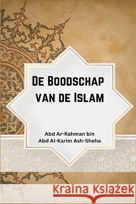 De Boodschap van de Islam Abd Ar-Rahman Bin Abd Al-Karim a. Sha 9781805457558 Self Publish - książka