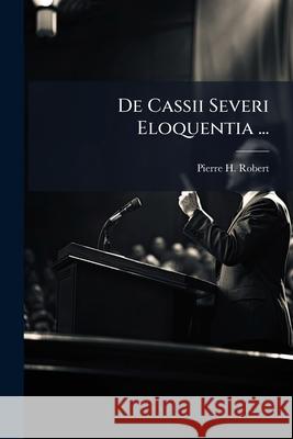 de Cassii Severi Eloquentia ... Pierre H. Robert 9781145126138  - książka