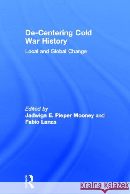 De-Centering Cold War History: Local and Global Change Pieper Mooney, Jadwiga E. 9780415636391 Routledge - książka