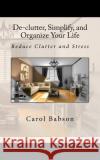 De-clutter, Simplify, and Organize Your Life: Reduce Clutter and Stress Babson, Carol Milligan 9781518846038 Createspace