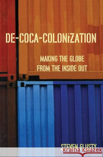 De-Coca-Colonization: Making the Globe from the Inside Out Flusty, Steven 9780415945387 Routledge - książka