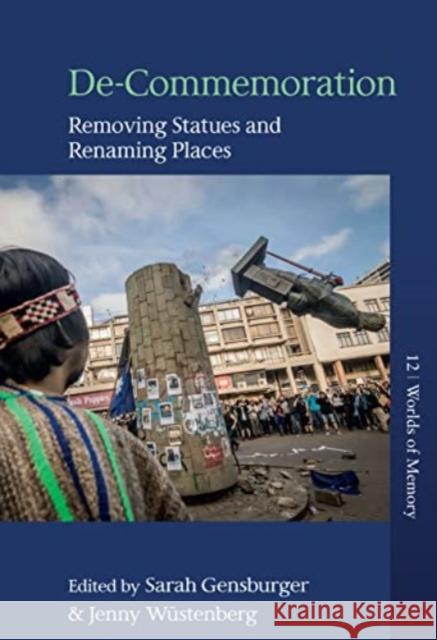 De-Commemoration: Removing Statues and Renaming Places Sarah Gensburger Jenny W?stenberg 9781805391074 Berghahn Books - książka