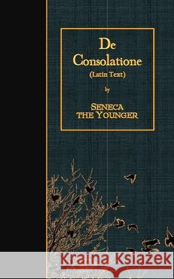 De Consolatione: Latin Text Seneca the Younger 9781530010240 Createspace Independent Publishing Platform - książka