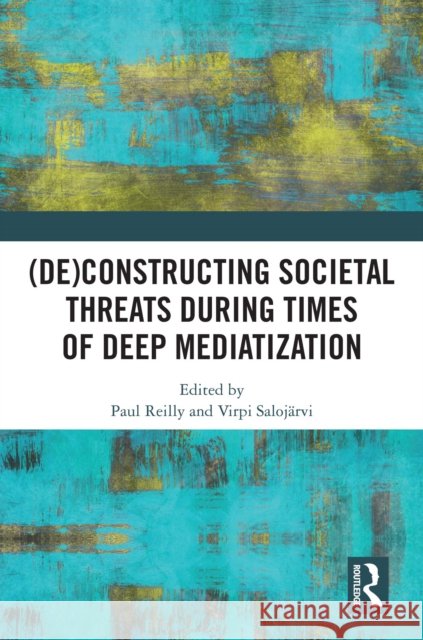 (De)Constructing Societal Threats During Times of Deep Mediatization Paul Reilly Virpi Saloj?rvi 9781032566832 Taylor & Francis Ltd - książka