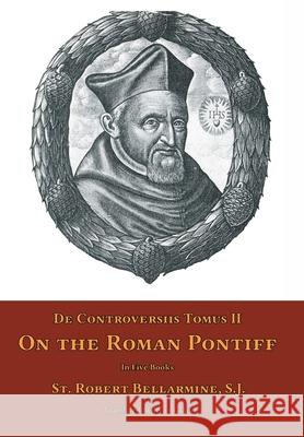 De Controversiis Tomus II: On the Roman Pontiff St Robert Bellarmine Ryan Grant 9781953746726 Mediatrix Press - książka