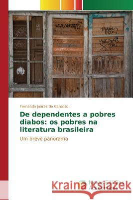 De dependentes a pobres diabos: os pobres na literatura brasileira de Cardoso Fernando Juarez 9783639837056 Novas Edicoes Academicas - książka