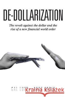 De-dollarization: The revolt against the dollar and the rise of a new financial world order Anne Korin Gal Luft 9781686479595 Independently Published - książka