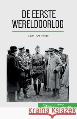 De Eerste Wereldoorlog (Volume 3): 1918, het einde Benjamin Janssens de Bisthoven   9782808606868 5minutes.com (Nl) - książka