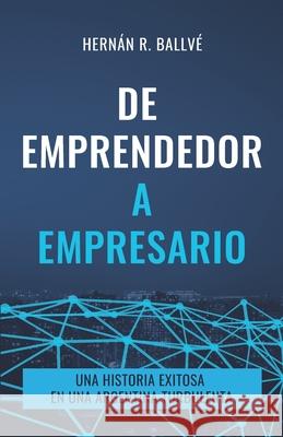 De emprendedor a empresario: Una historia exitosa en una Argentina turbulenta Ballv Hern 9789878669205 Ballve Hernan Rafael - książka