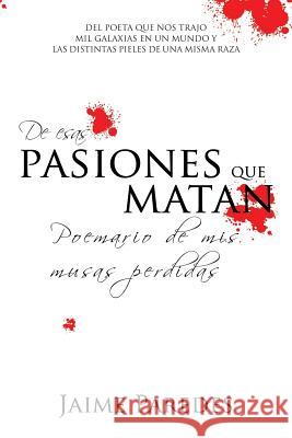De Esas Pasiones Que Matan: Poemario De Mis Musas Perdidas Paredes, Jaime 9781984530547 Xlibris Us - książka