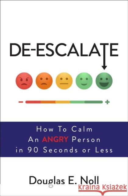 De-Escalate: How to Calm an Angry Person in 90 Seconds or Less Douglas E. Noll 9781582706559 Atria Books - książka