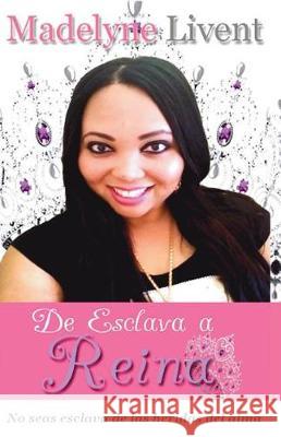 De esclava a Reina: No seas esclava de las heridas del alma Livent, Madelyne 9781722134723 Createspace Independent Publishing Platform - książka